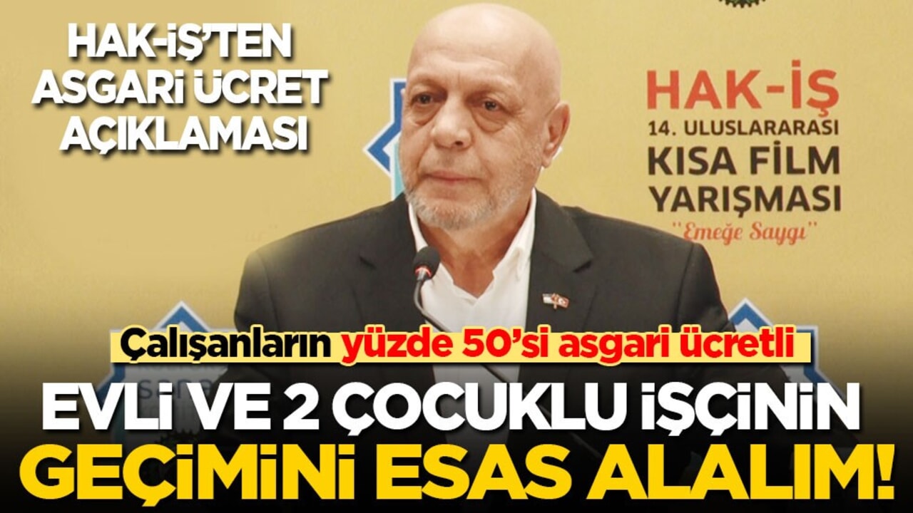 HAK-İŞ’ten asgari ücret açıklaması: Çalışanların yüzde 50’si asgari ücretli! Evli ve 2 çocuklu işçinin geçimini esas alalım!