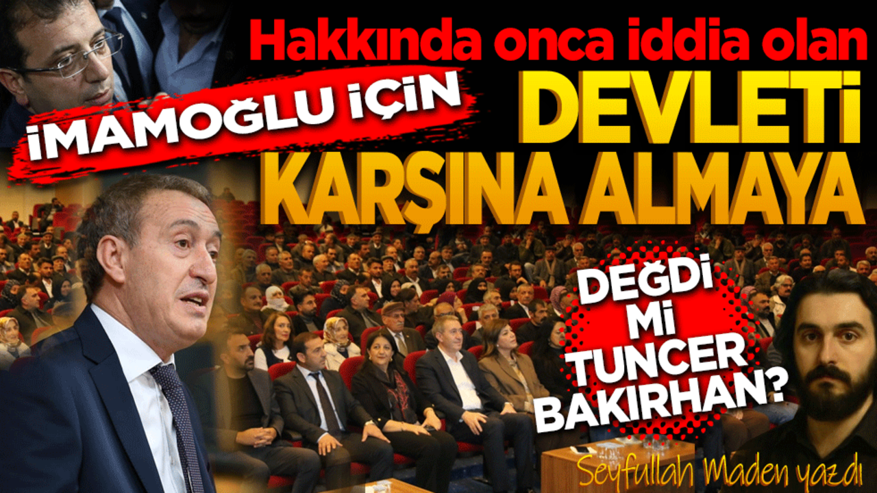 Hakkında onca iddia olan İmamoğlu için, devleti karşına almaya değdi mi Tuncer Bakırhan?..