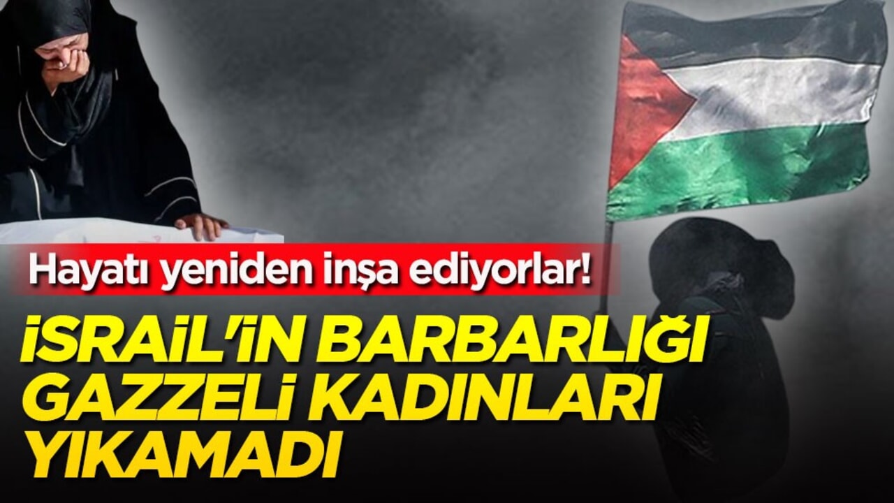 Hayatı yeniden inşa ediyorlar! İsrail'in barbarlığı, Gazzeli kadınları yıkamadı
