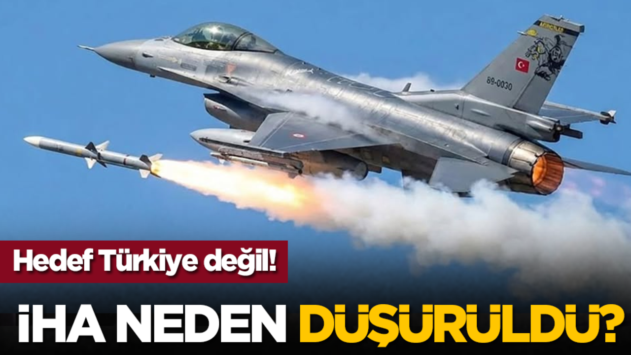 Hedef Türkiye değil! İHA neden düşürüldü?