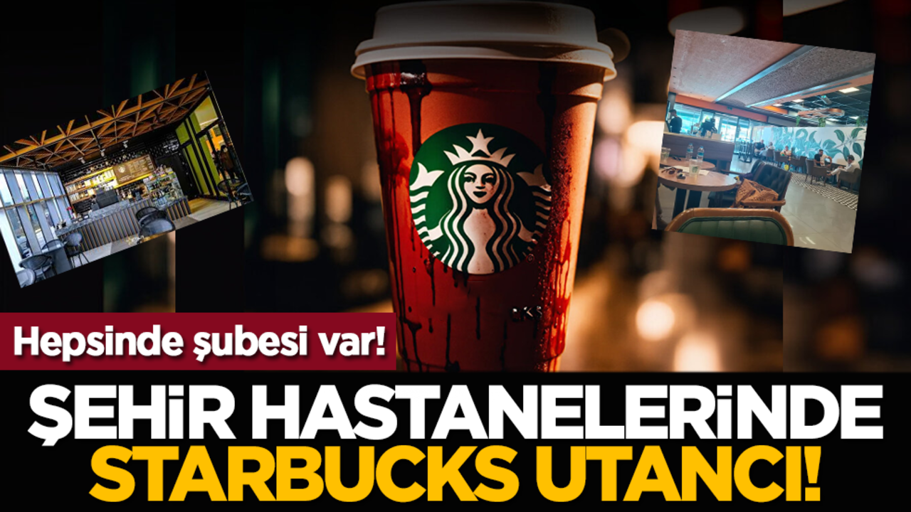 Hepsinde şubesi var! Şehir Hastanelerinde Starbucks Utancı!