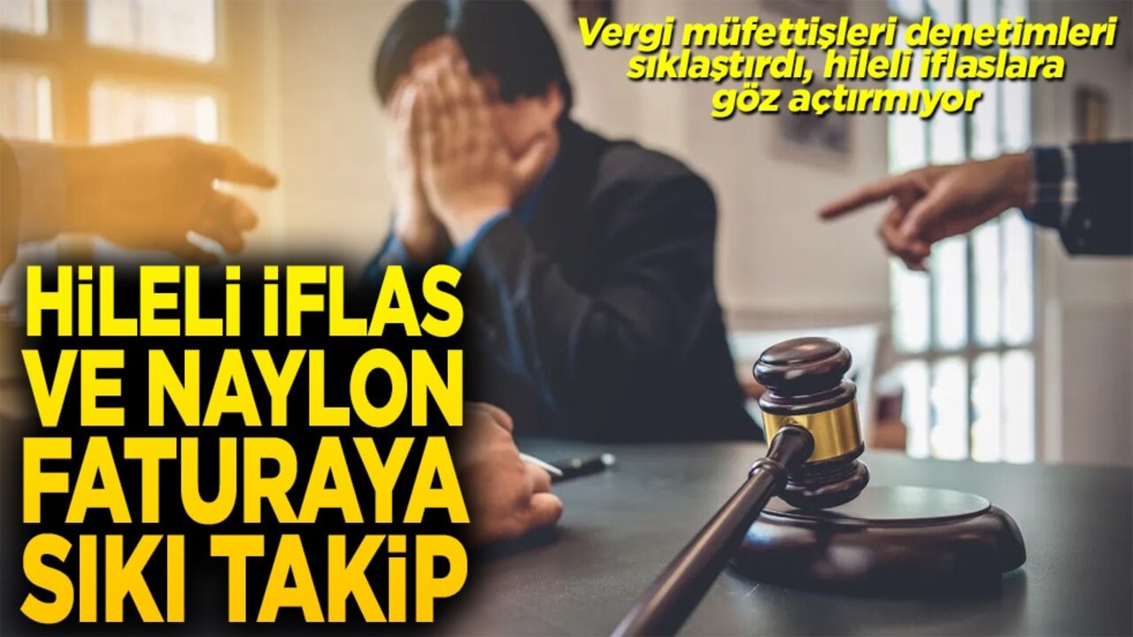 Hileli iflas ve naylon faturaya sıkı takip