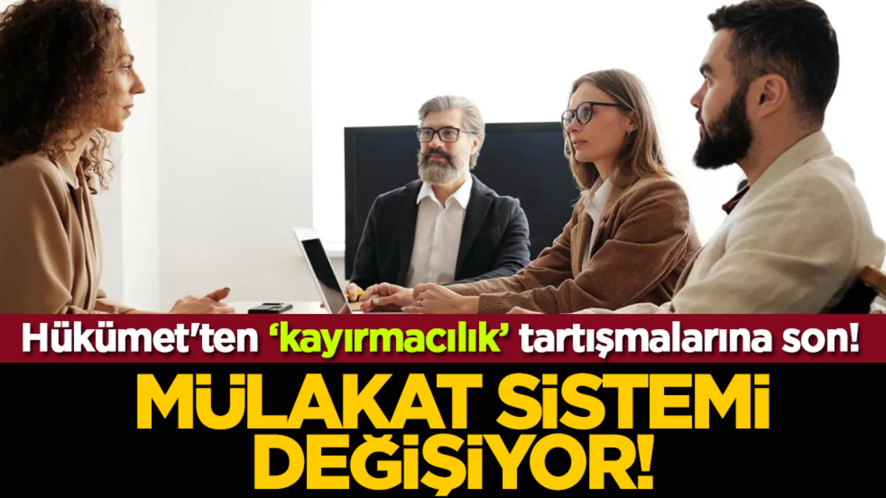 Hükümet'ten ‘kayırmacılık’ tartışmalarına son! Mülakat sistemi değişiyor!
