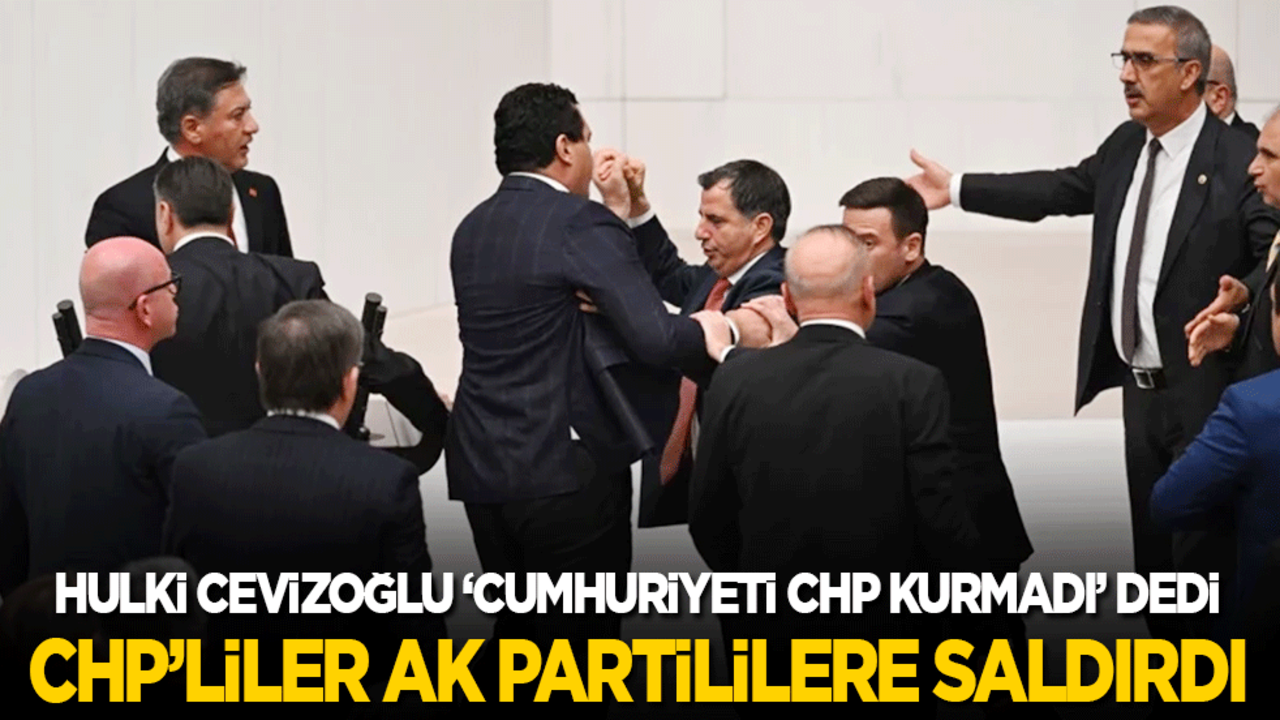 Hulki Cevizoğlu ‘Cumhuriyeti CHP kurmadı’ dedi, CHP’liler AK Parti’lilere saldırdı