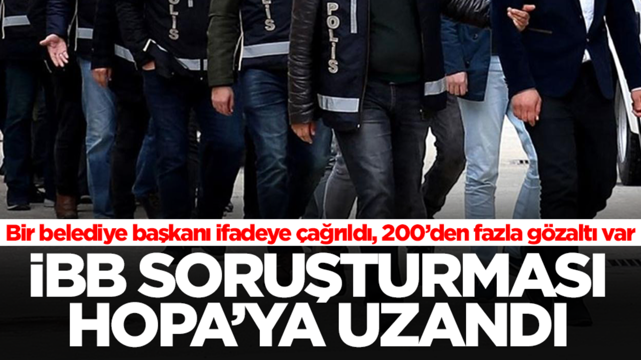 İBB'de sıcak saatler! 200'den fazla gözaltı var