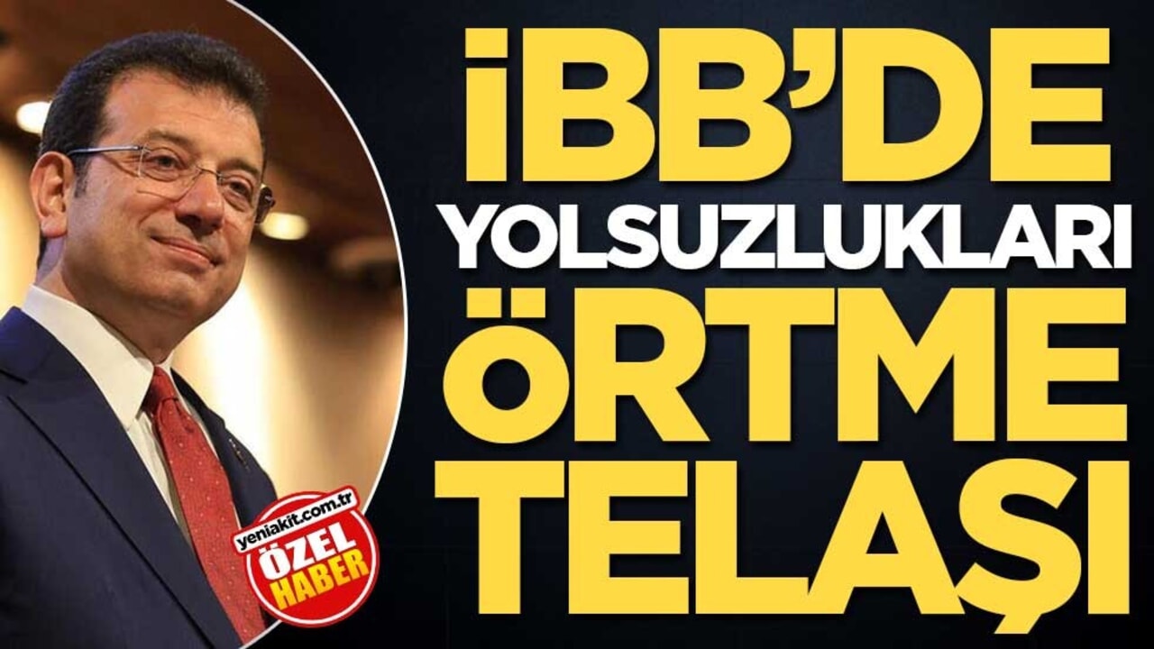 İBB’de yolsuzlukları örtme telaşı