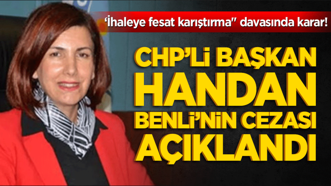 ‘İhaleye fesat karıştırma" davasında karar! CHP’li başkan Handan Benli’nin cezası açıklandı