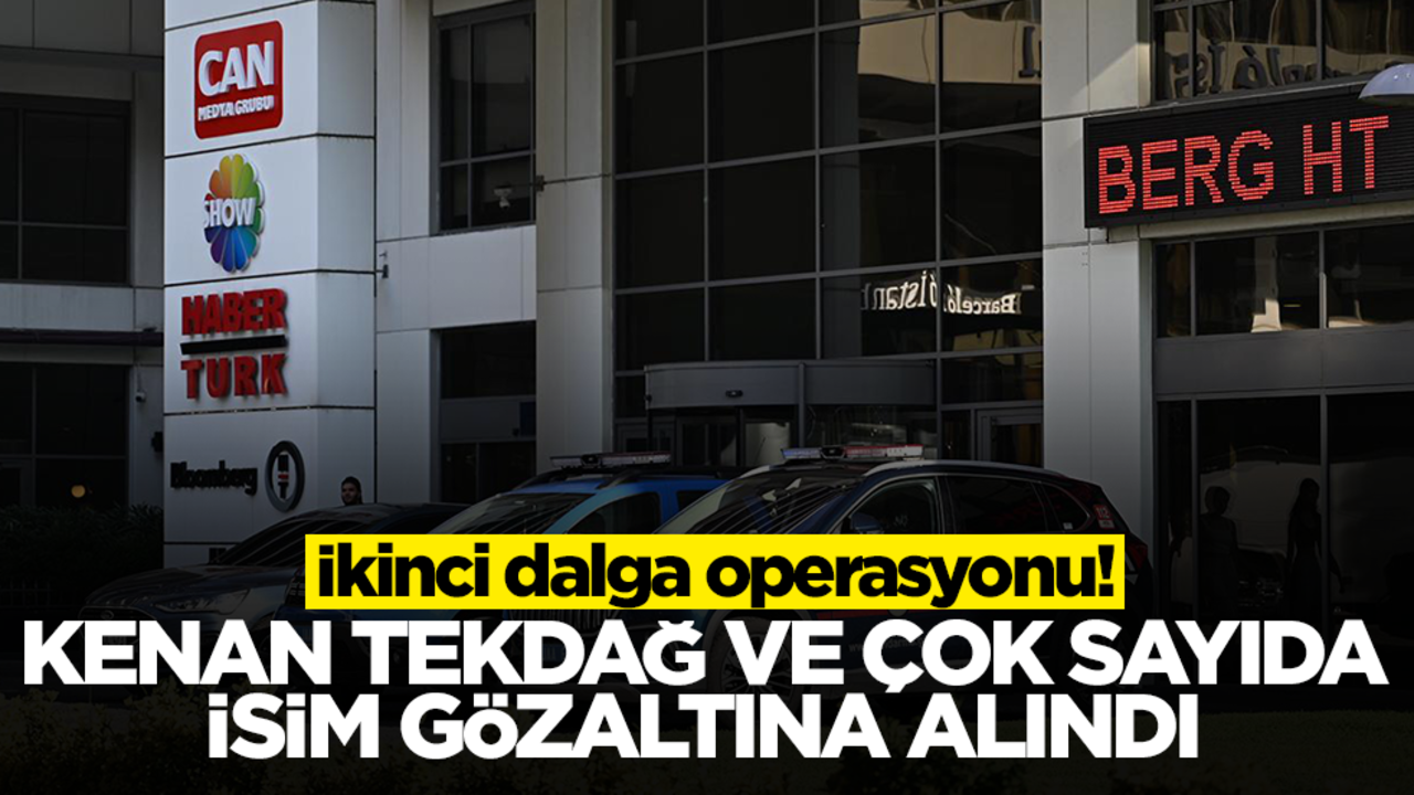 İkinci dalga operasyonu! Kenan Tekdağ ve çok sayıda isim gözaltına alındı