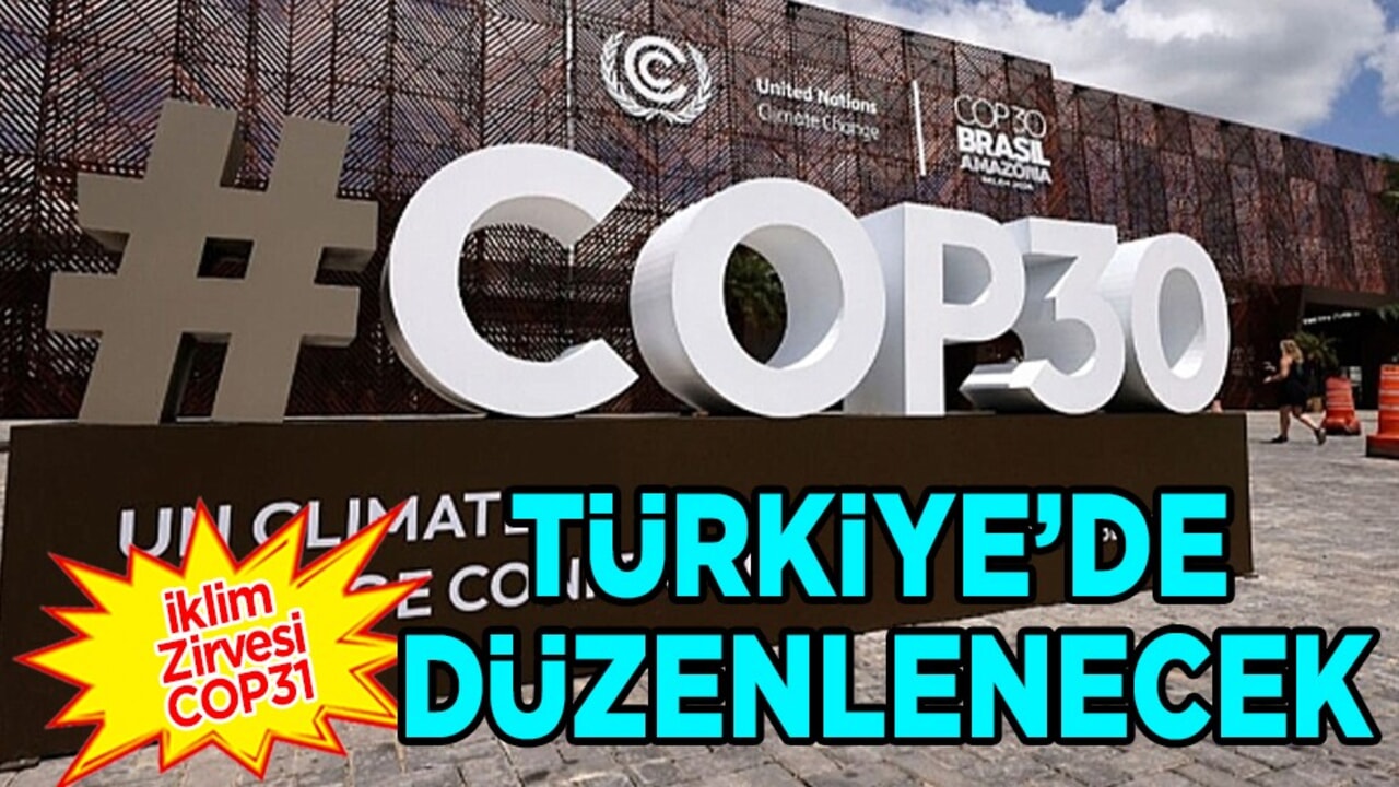 İklim Zirvesi COP31 Türkiye’de düzenlenecek: 2026 Yılı Kasım'da olacak