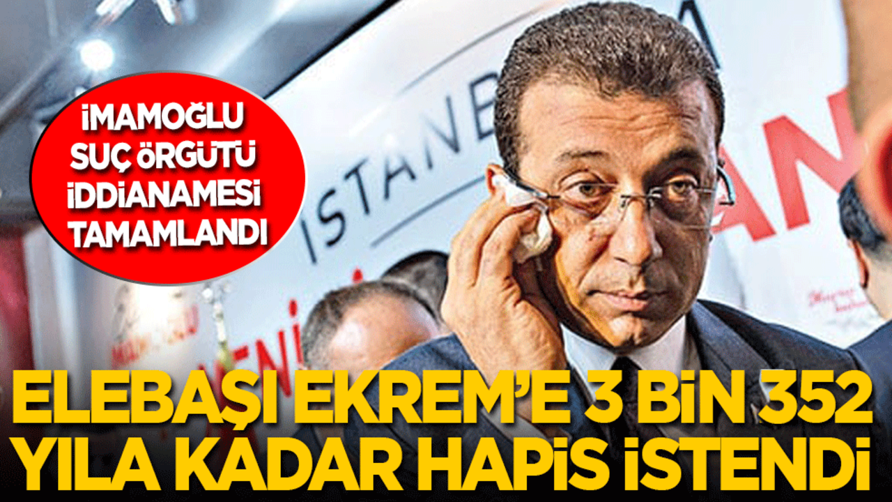İmamoğlu suç örgütü iddianamesi hazır! Elebaşı Ekrem’e 2 bin 352 yıla kadar hapis istendi