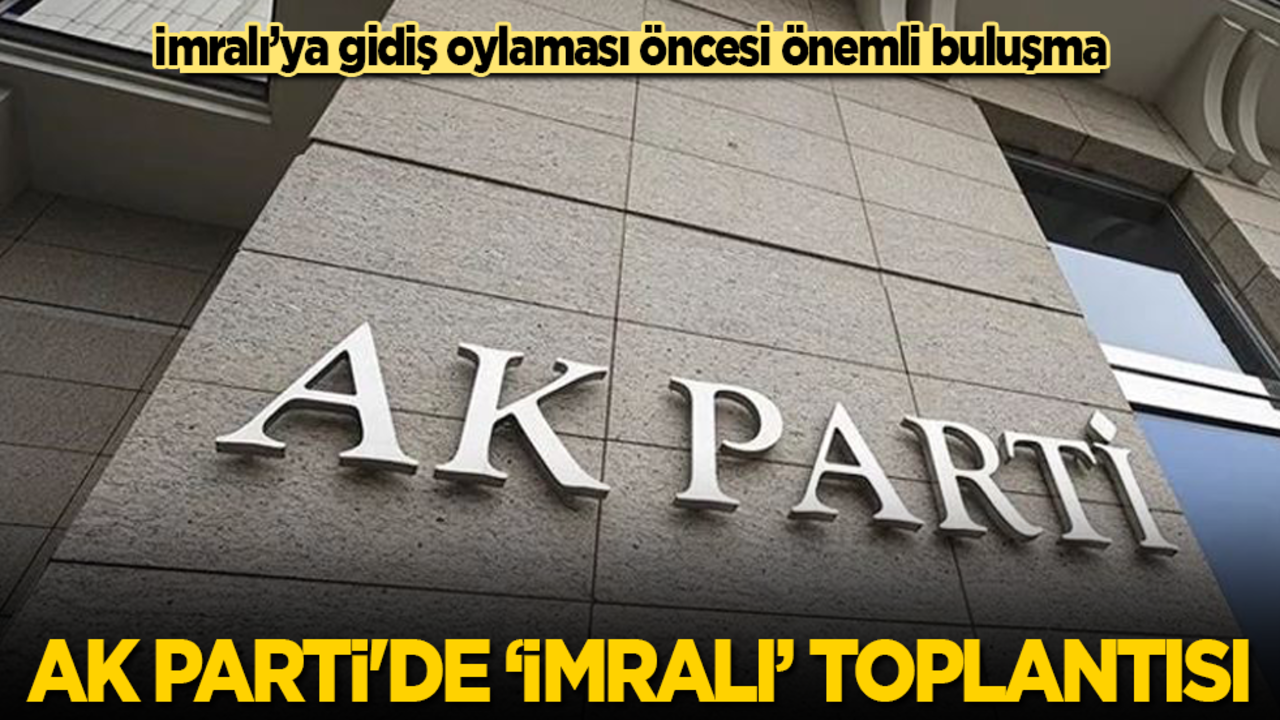 ‘İmralı’ya gidiş oylaması’ öncesi AK Parti’de İmralı toplantısı