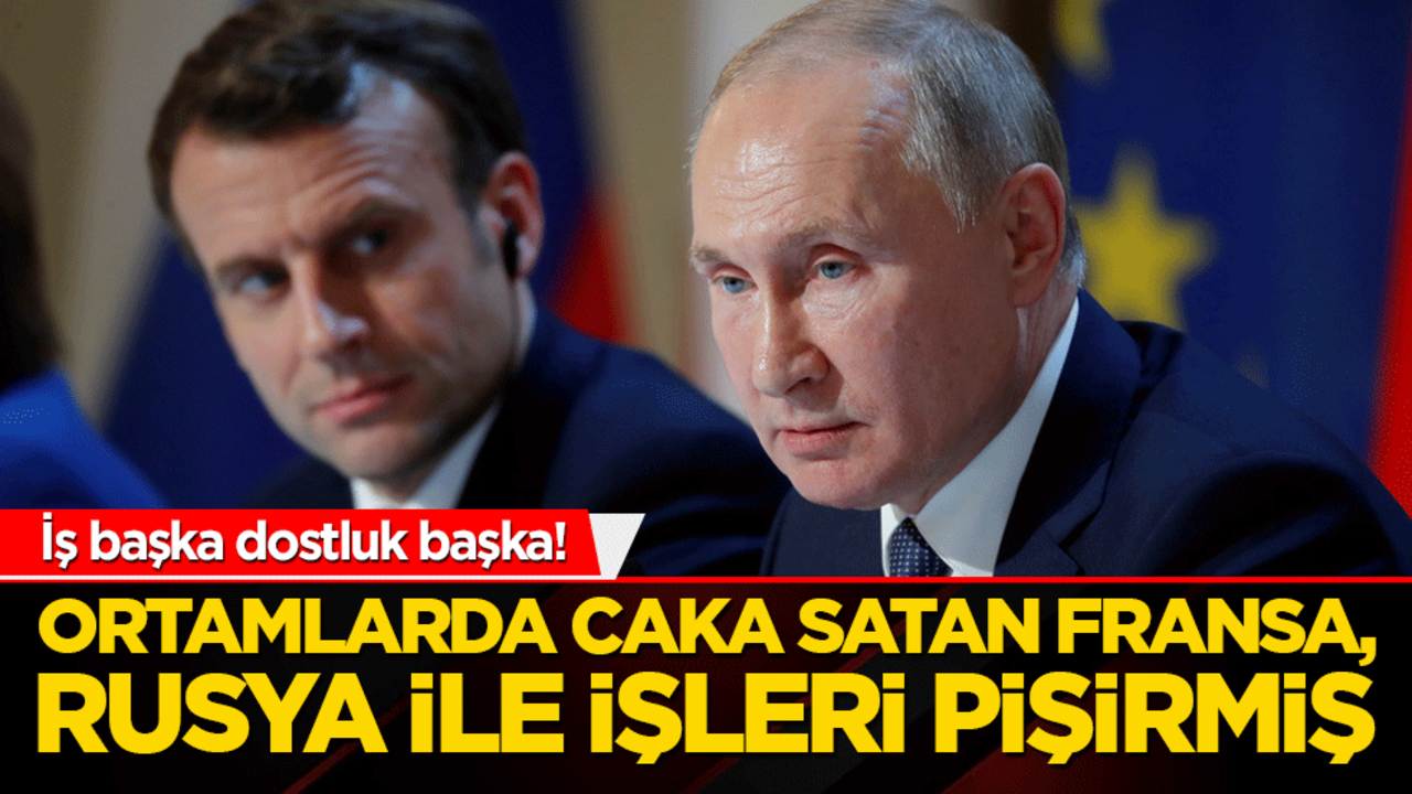 İş başka dostluk başka! Ortamlarda caka satan Fransa, Rusya ile ilişkileri koparmamış