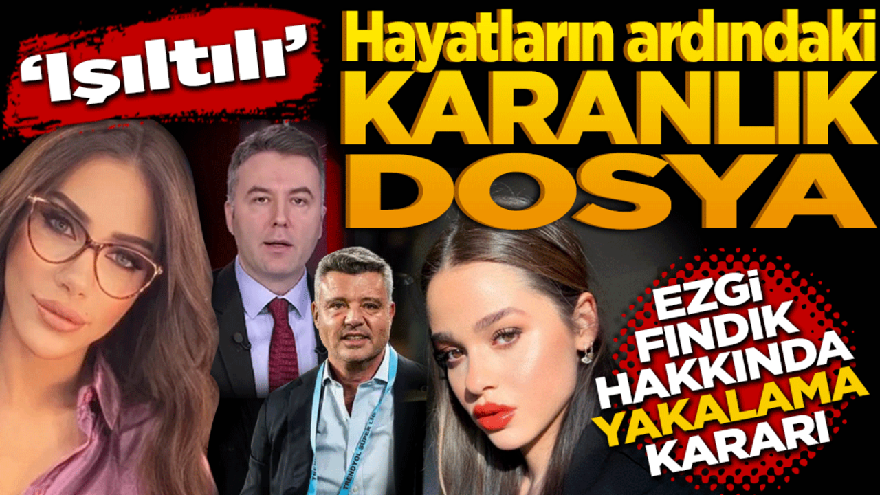 "Işıltılı" Hayatların Ardındaki Karanlık Dosya! Ezgi Fındık hakkında yakalama kararı