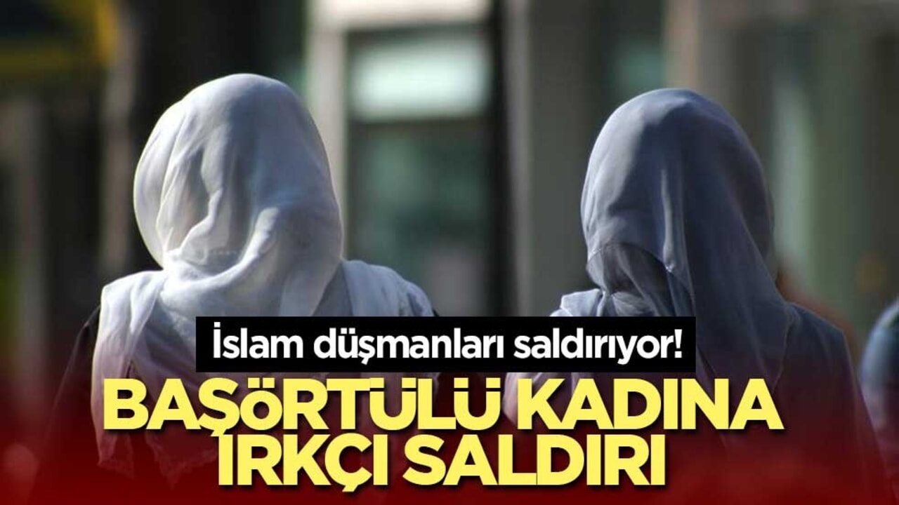 İslam düşmanları saldırıyor! Başörtülü kadına ırkçı saldırı