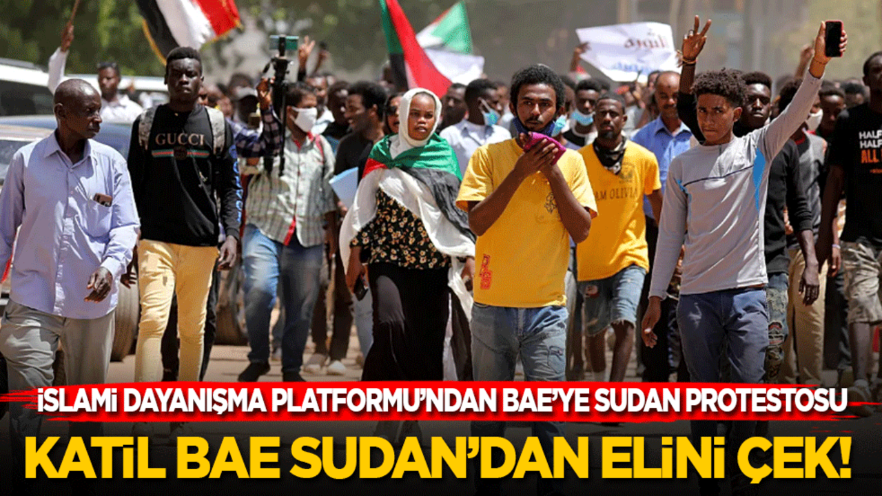 İslami Dayanışma Platformundan BAE'ye Sudan protestosu: Katil BAE Sudan’dan elini çek!