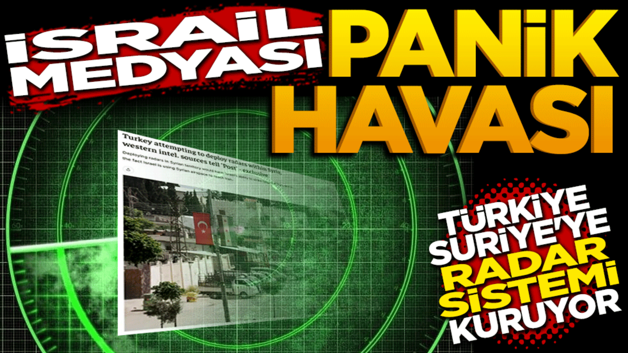İsrail medyası panik havası! Türkiye Suriye’ye radar sistemi kuruyor