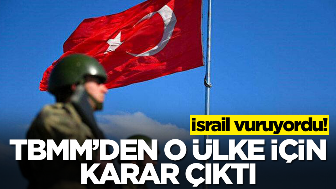 İsrail vuruyordu! TBMM'den o ülke için tezkere kararı çıktı