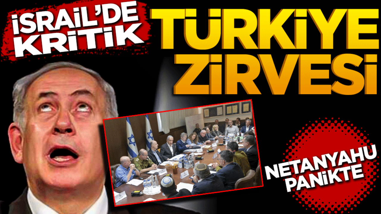 İsrail'de kritik Türkiye zirvesi! Netanyahu panikte!