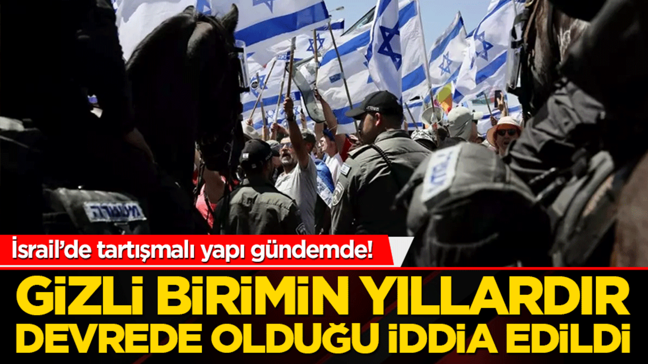 İsrail’de tartışmalı yapı gündemde! Gizli birimin yıllardır devrede olduğu iddia edildi