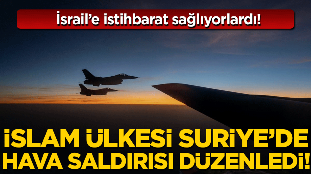İsrail'e istihbarat sağlıyorlardı: İslam ülkesi Suriye'de hava saldırısı düzenledi!
