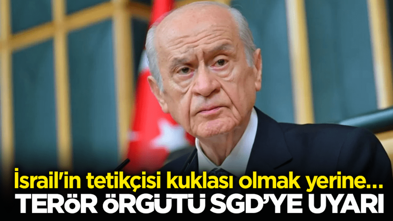 İsrail'in tetikçisi kuklası olmak yerine… Devlet Bahçeli’den terör örgütü SGD’ye uyarı