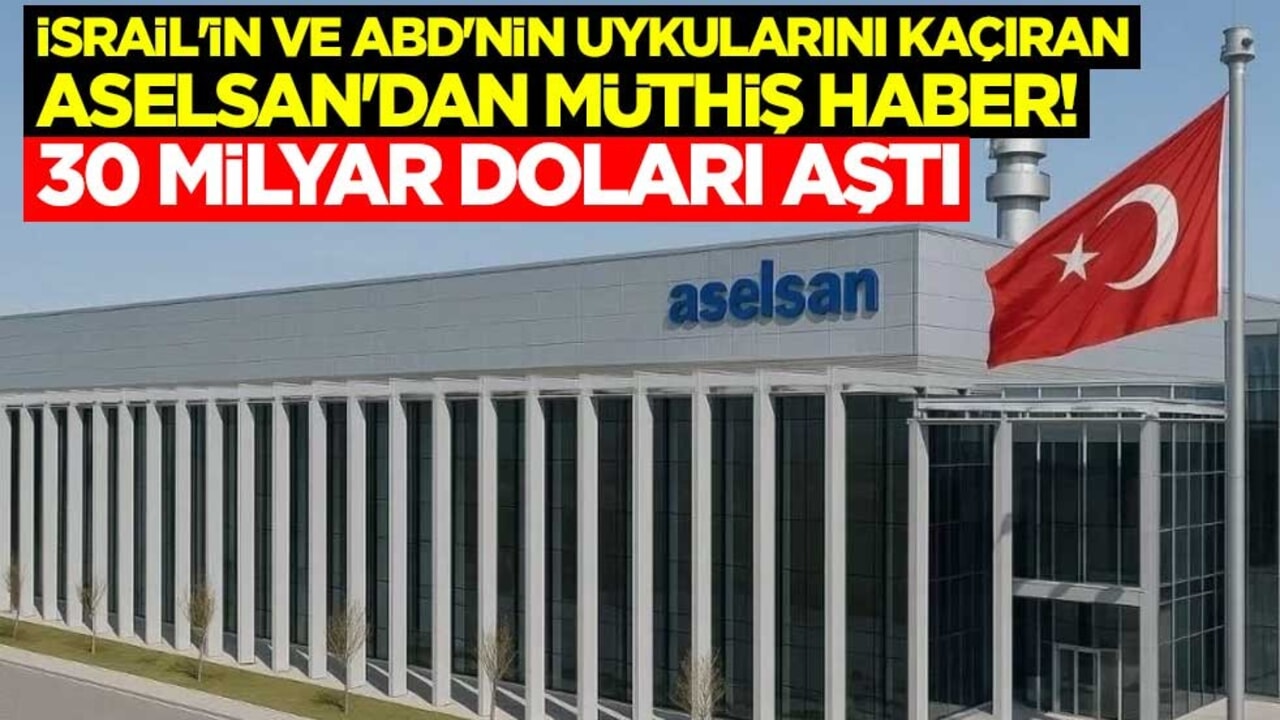 İsrail'in ve ABD'nin uykularını kaçıran ASELSAN'dan müthiş haber! 30 milyar doları aştı