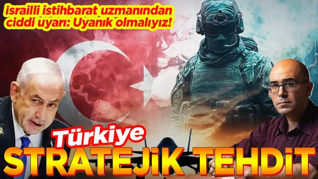 İsrailli istihbarat uzmanından ciddi uyarı. Türkiye stratejik tehdit!