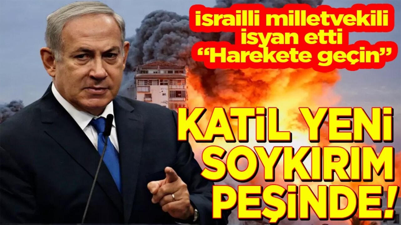 İsrailli milletvekili isyan etti "Harekete geçin" Katil yeni soykırım peşinde!