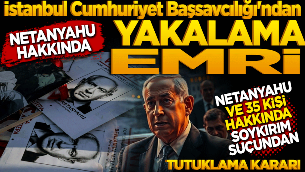 İstanbul Cumhuriyet Başsavcılığı'ndan Netanyahu hakkında yakalama emri