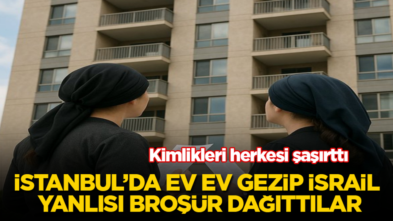 İstanbul’da ev ev gezip İsrail yanlısı broşür dağıttılar! Kimlikleri herkesi şaşırttı