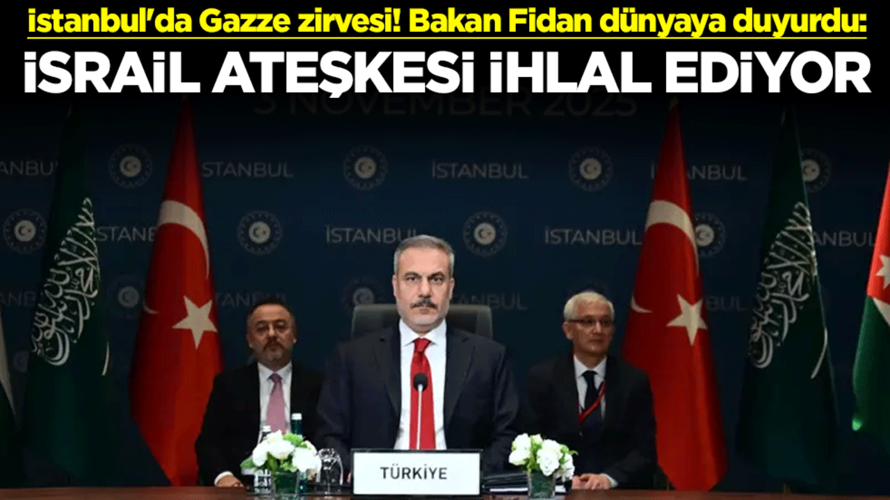 İstanbul'da Gazze zirvesi! Dışişleri Bakan Hakan Fidan dünyaya duyurdu: İsrail ateşkesi ihlal ediyor