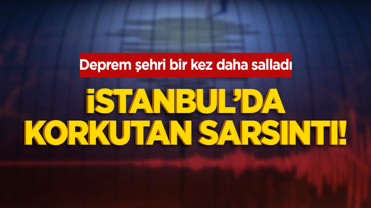 istanbul'da hissedilen deprem meydana geldi!
