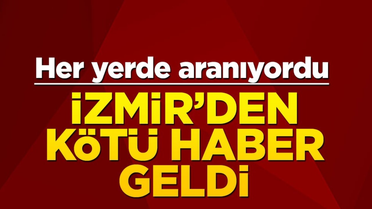İzmir, Foça’daki selde kaybolmuştu… Kötü haber geldi