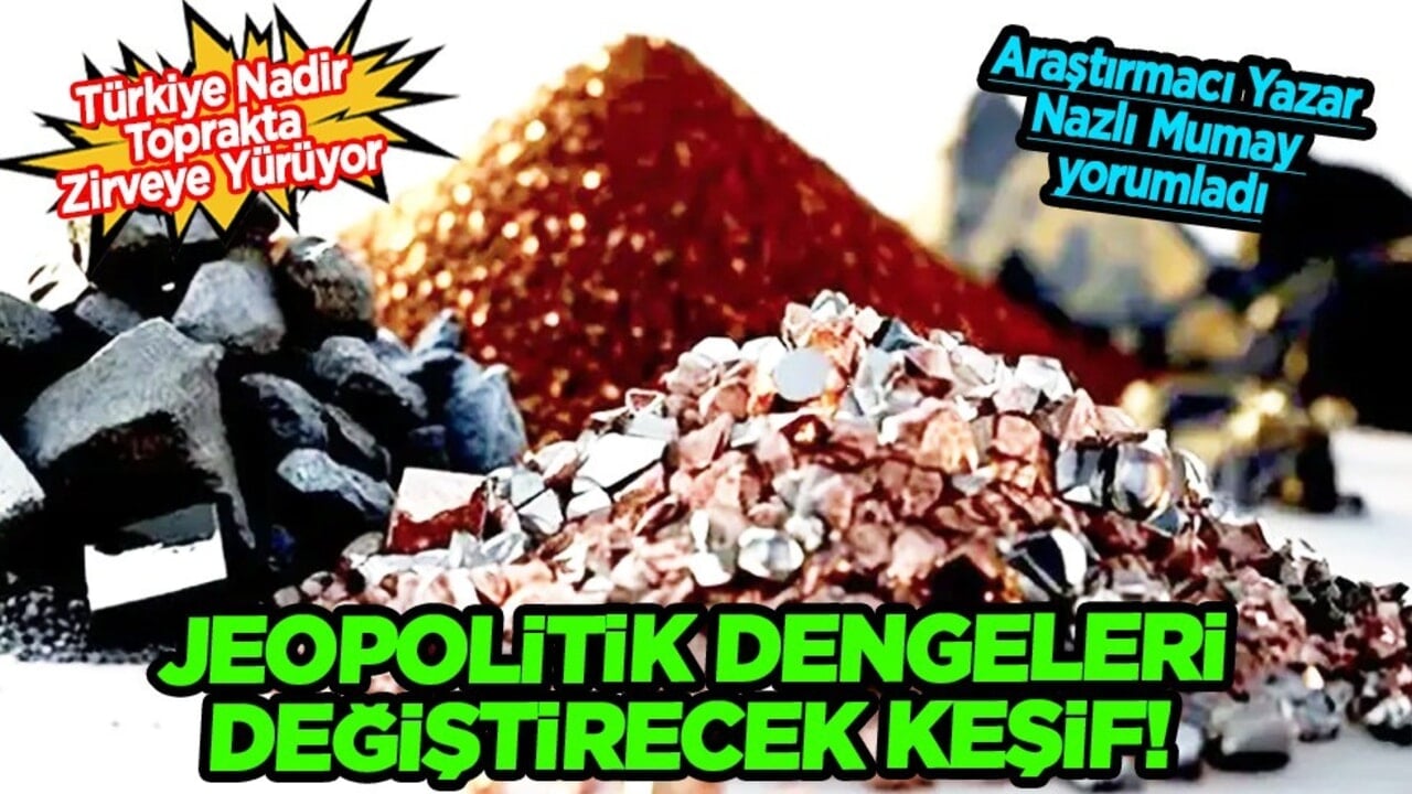Jeopolitik Dengeleri Değiştirecek Keşif: Türkiye Nadir Toprakta Zirveye Yürüyor