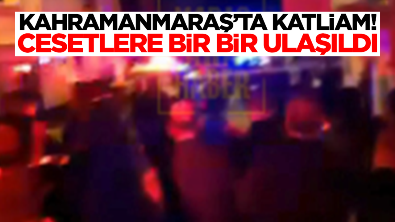 Kahramanmaraş'ta katliam! Cesetlere ulaşıldı