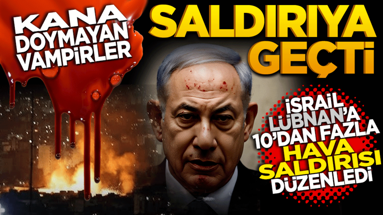 Kana doymayan vampirler yine saldırıya geçti! İsrail Lübnan'a 10'dan fazla hava saldırısı düzenledi
