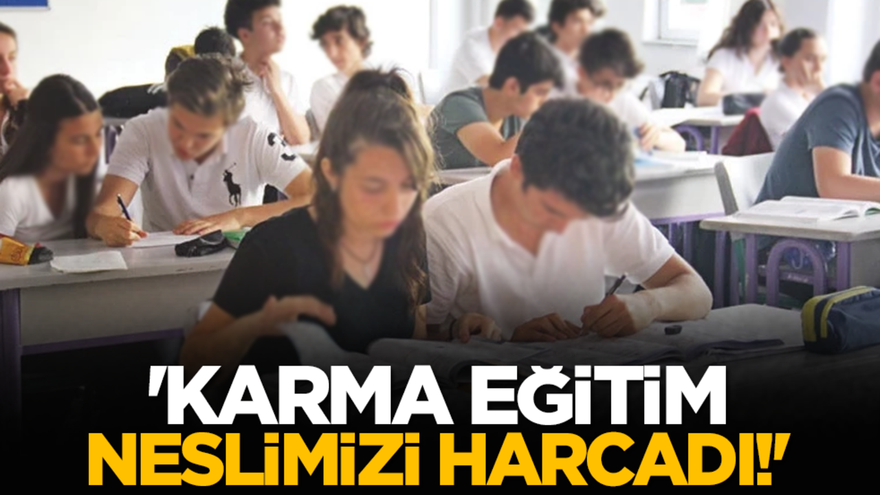 'Karma Eğitim Neslimizi Harcadı!'