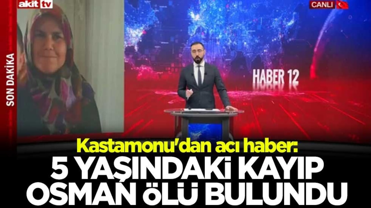 Kastamonu'dan acı haber: 5 yaşındaki kayıp Osman ölü bulundu, anne Huriye Helvacı aranıyor