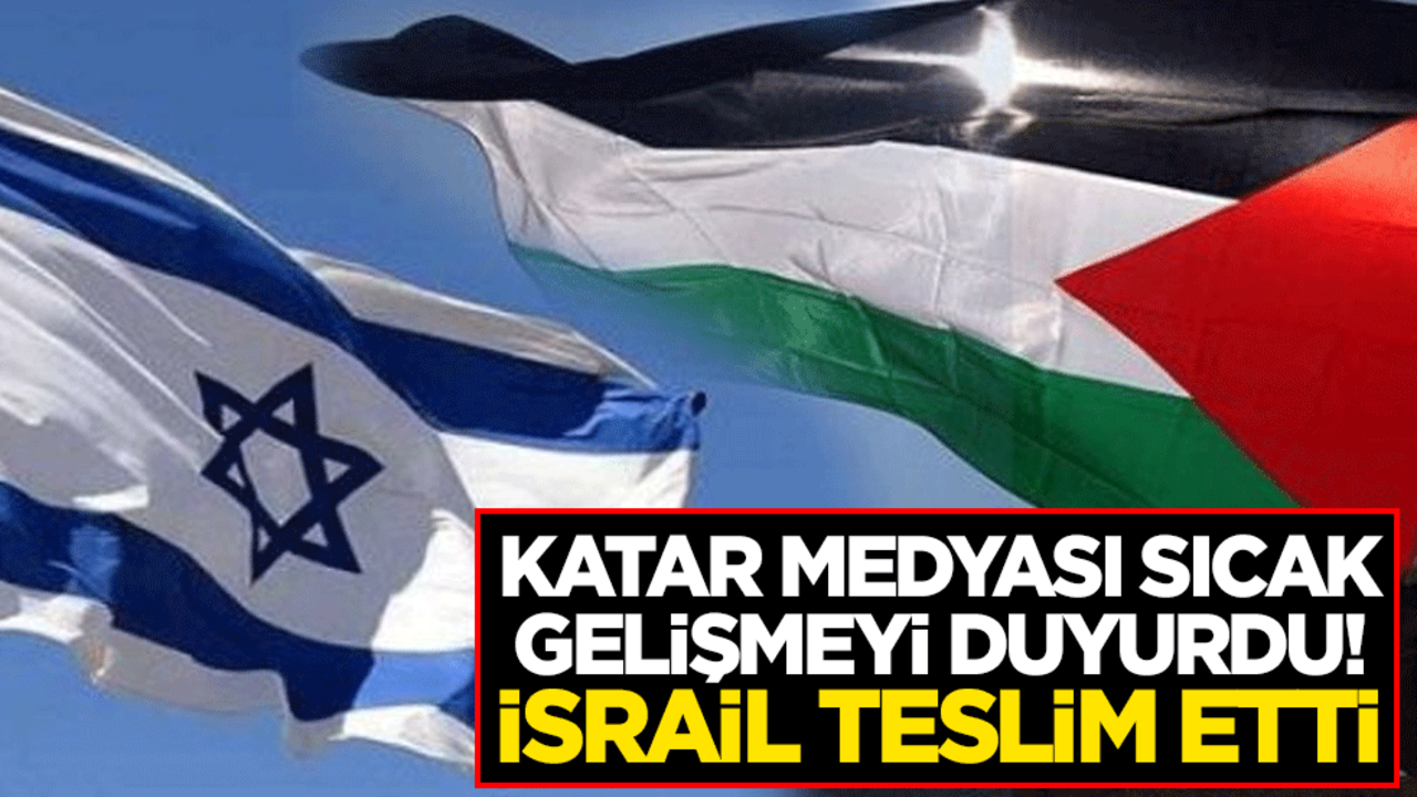 Katar medyası sıcak gelişmeyi duyurdu! İsrail teslim etti