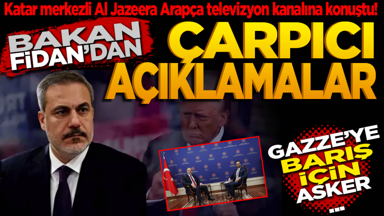 Katar merkezli Al Jazeera Arapça televizyon kanalına konuştu! Bakan Fidan'dan çok çarpıcı açıklamalar! Gazze’ye barış için asker de göndeririz