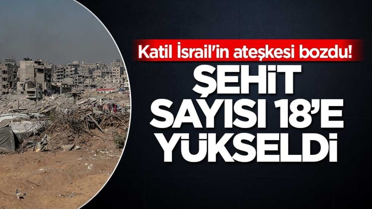 Katil İsrail'in ateşkesi bozdu! Hayatını kaybedenlerin sayısı 18'e yükseldi