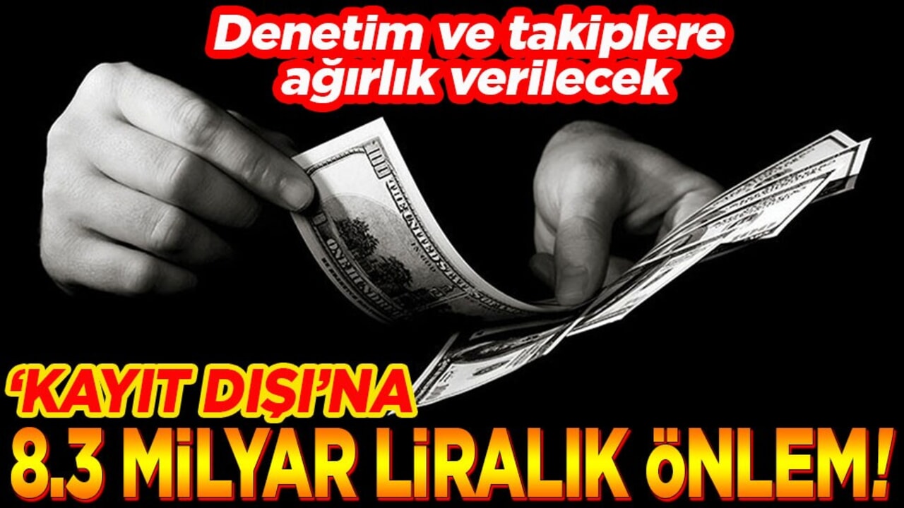 "Kayıt dışı"na 8.3 milyar liralık önlem!