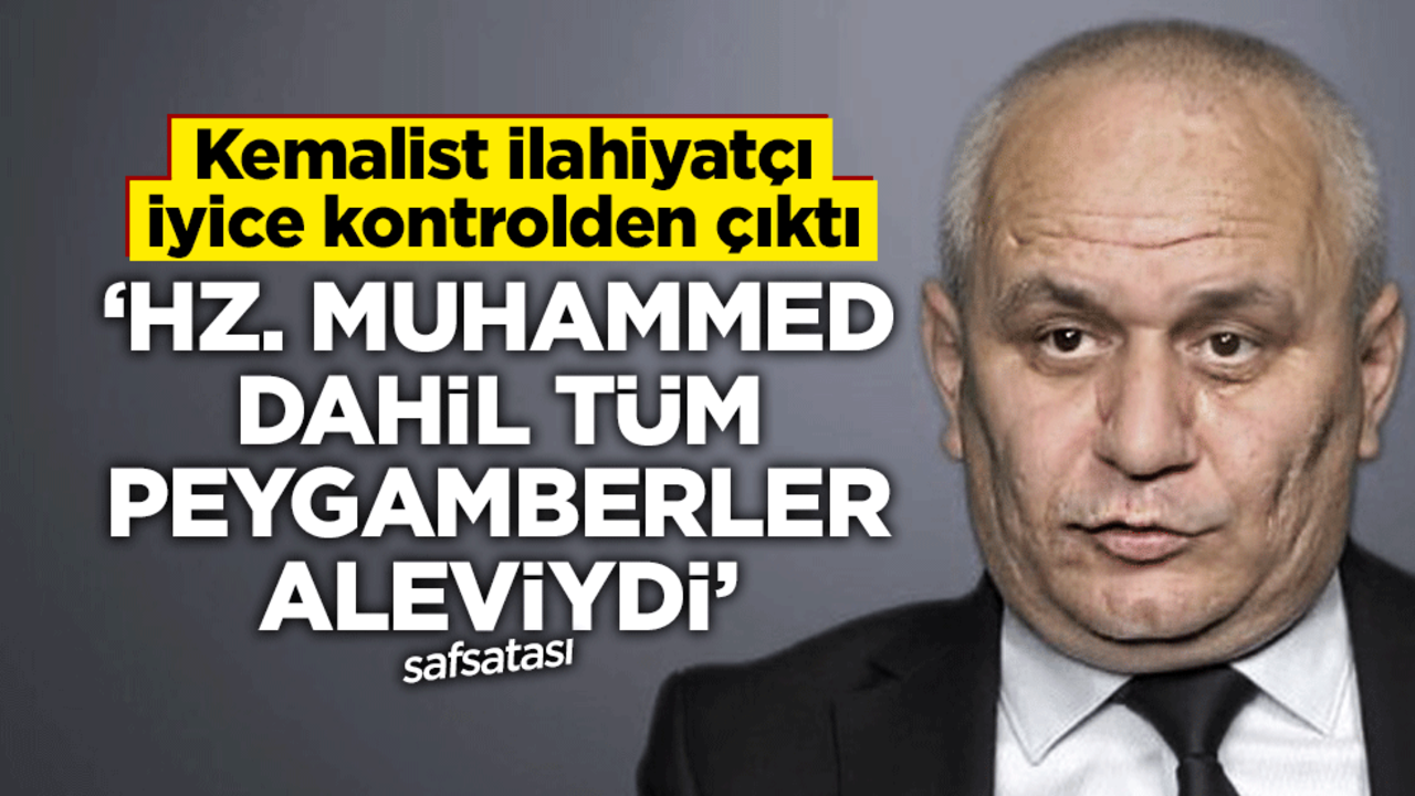 Kemalist ilahiyatçı iyice kontrolden çıktı! "Hz. Muhammed dahil tüm peygamberler Aleviydi"