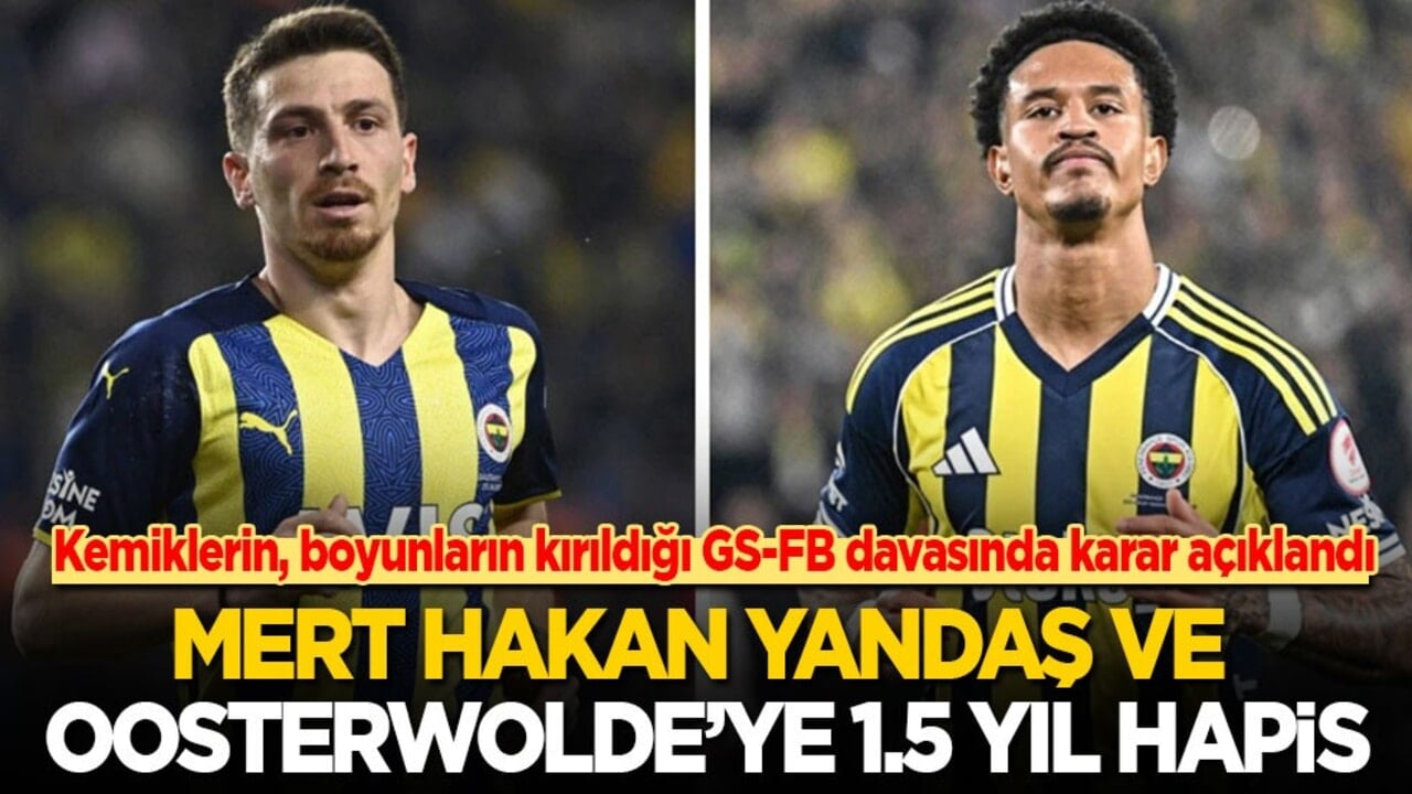 Kemiklerin, boyunların kırıldığı GS-FB maçı davasında karar açıklandı: Mert Hakan Yandaş ve Oosterwolde’ye 1.5 yıl hapis!