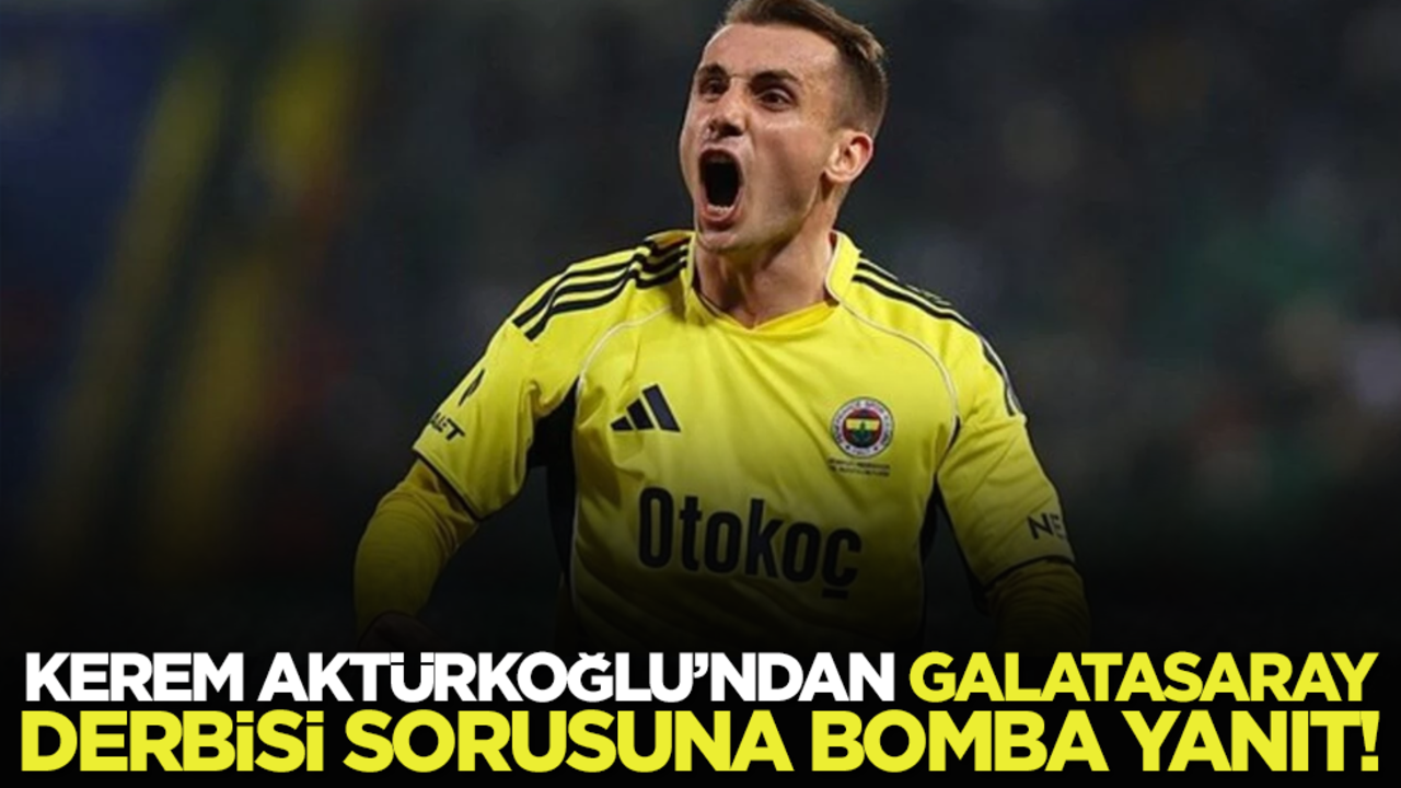 Kerem Aktürkoğlu’ndan Galatasaray derbisi sorusuna bomba yanıt!