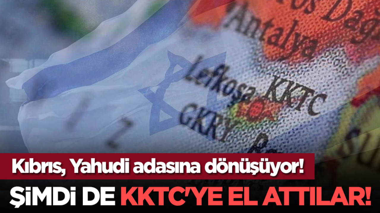 Kıbrıs, Yahudi adasına dönüşüyor! Şimdi de KKTC'ye el attılar