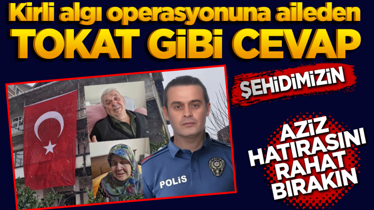 Kirli algı operasyonuna aileden tokat gibi cevap: Şehidimizin aziz hatırasını rahat bırakın!