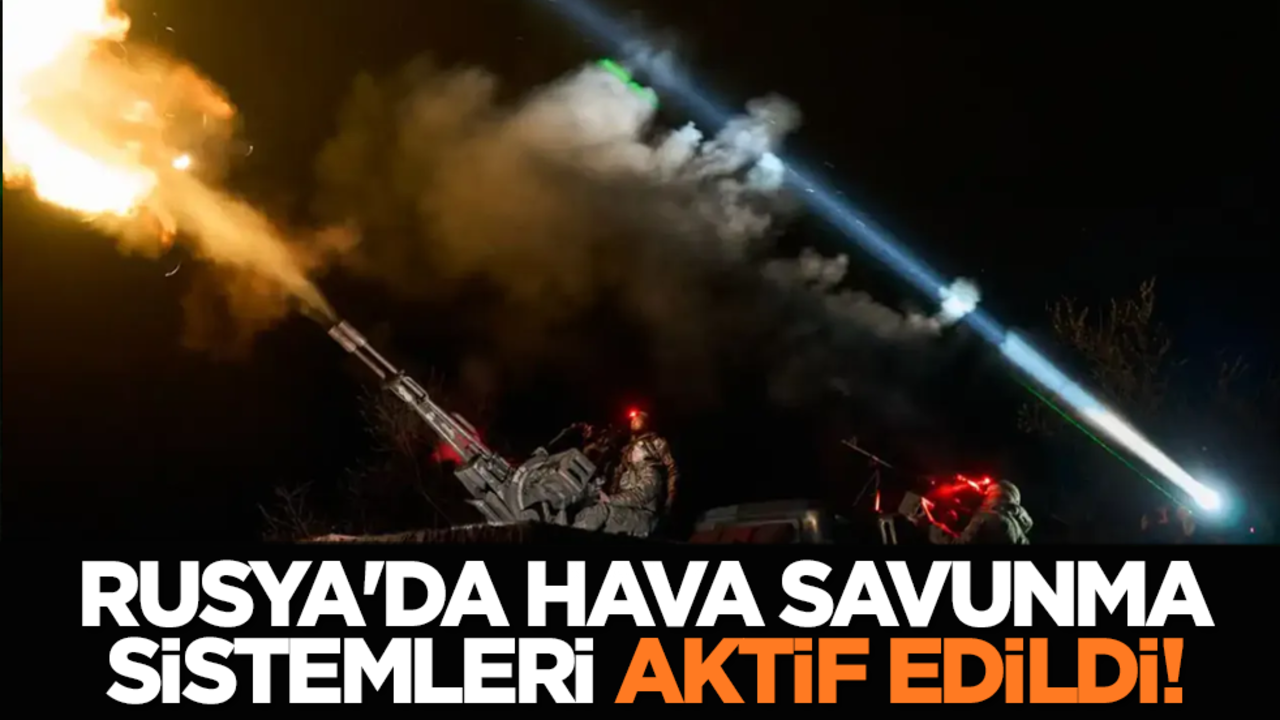Kırmızı alarm! Rusya'da hava savunma sistemleri aktif edildi!