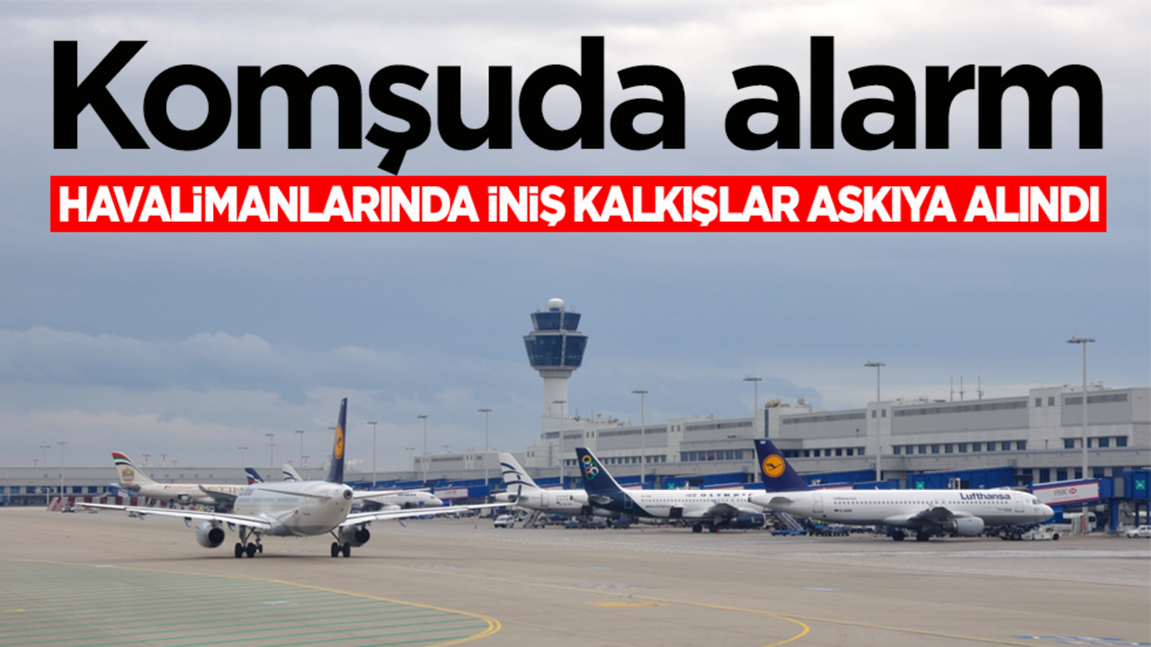 Komşuda alarm! Havalimanlarında iniş kalkışlar askıya alındı