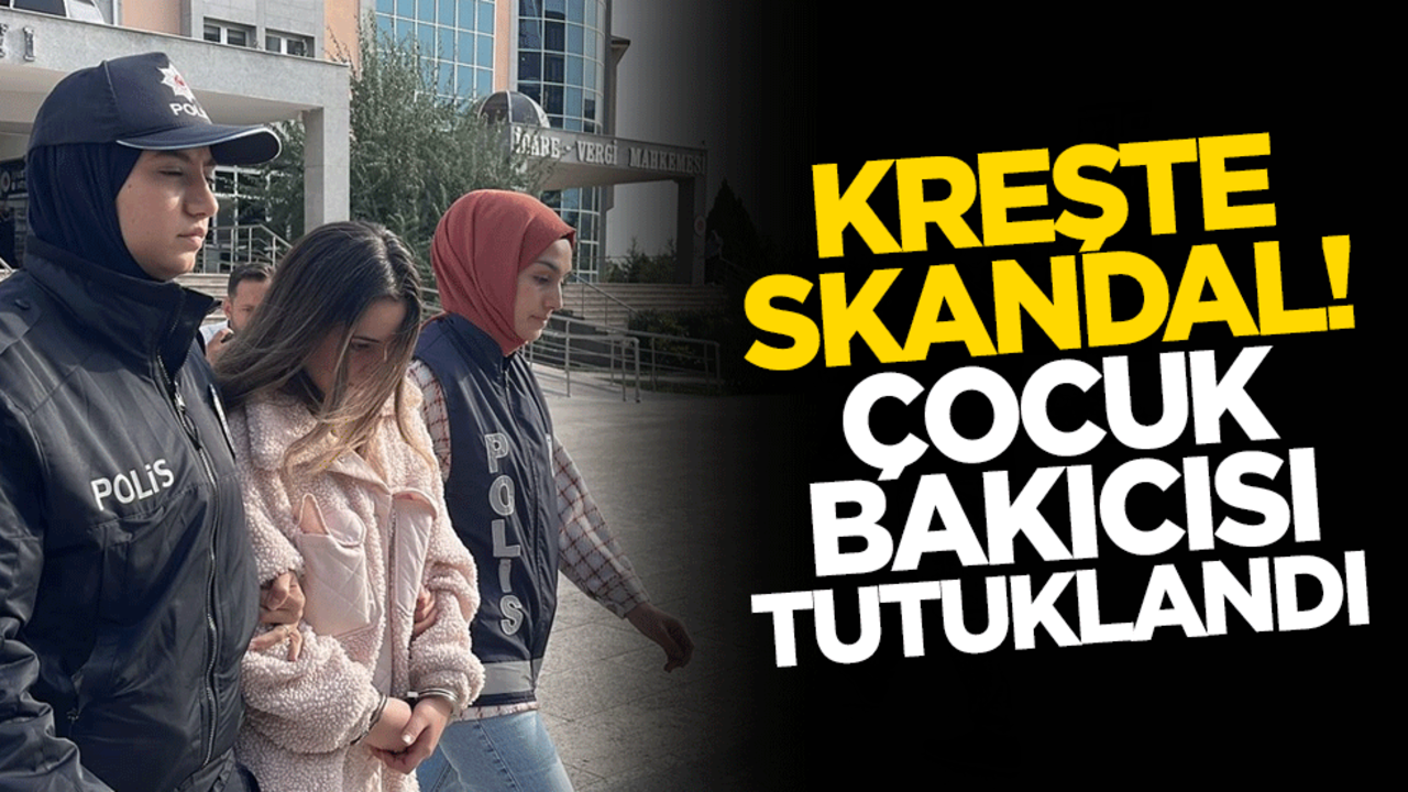 Kreşte skandal! Çocuk bakıcısı tutuklandı